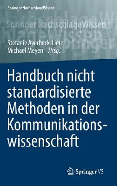 Handbuch Nicht Standardisierte Methoden in Der Kommunikationswissenschaft by Stefanie Averbeck-Lietz, Michael Meyen