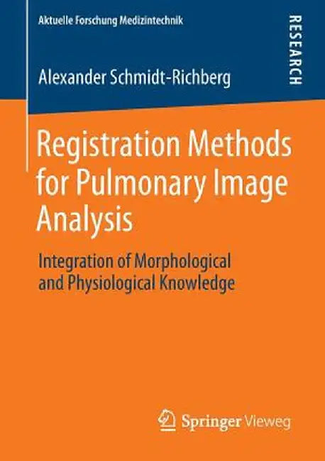 Registration Methods for Pulmonary Image Analysis: Integration of Morphological and Physiological Knowledge by Alexander Schmidt-Richberg