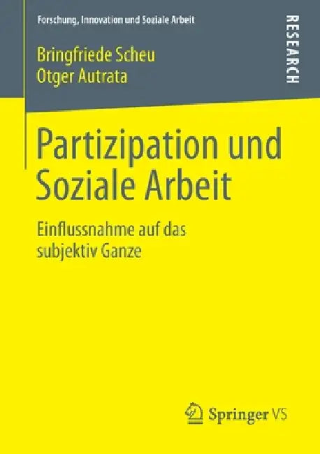 Partizipation Und Soziale Arbeit: Einflussnahme Auf Das Subjektiv Ganze by Bringfriede Scheu, Otger Autrata