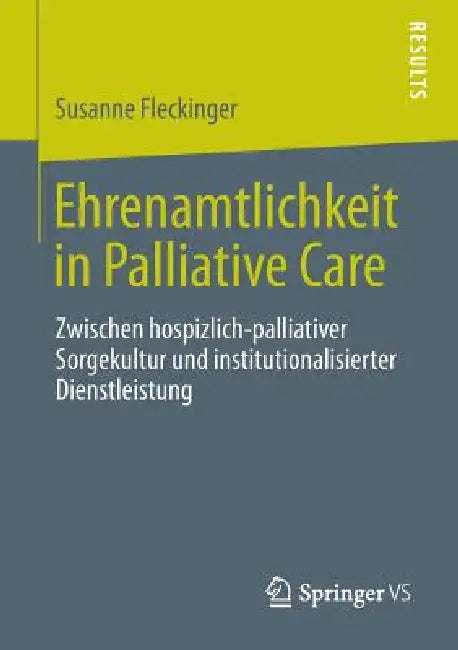 Ehrenamtlichkeit in Palliative Care: Zwischen Hospizlich-Palliativer Sorgekultur Und Institutionalisierter Dienstleistung by Susanne Fleckinger Ma