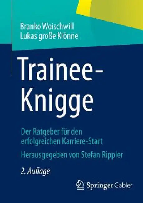 Trainee-Knigge: Der Ratgeber Für Den Erfolgreichen Karriere-Start by Stefan Rippler, Branko Woischwill, Lukas Große Klönne