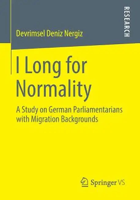 I Long for Normality: A Study on German Parliamentarians with Migration Backgrounds by Devrimsel Deniz Nergiz