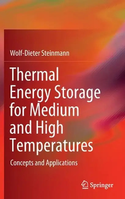 Thermal Energy Storage for Medium and High Temperatures: Concepts and Applications by Wolf-Dieter Steinmann