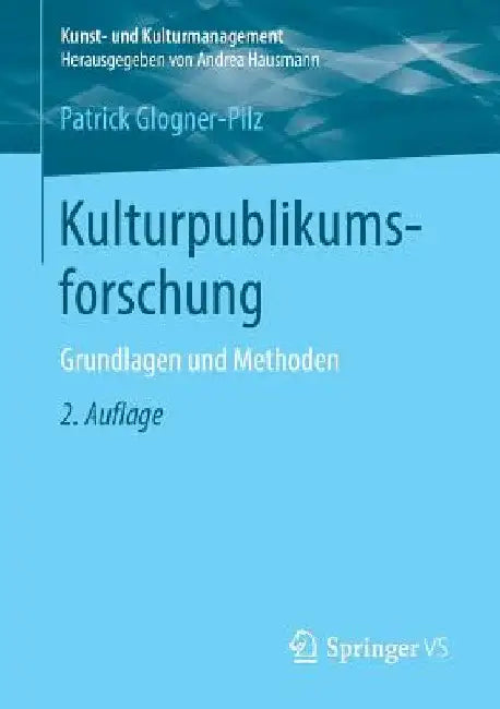 Kulturpublikumsforschung: Grundlagen Und Methoden by Patrick Glogner-Pilz