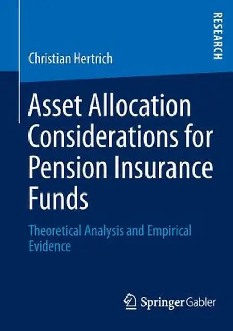 Asset Allocation Considerations for Pension Insurance Funds: Theoretical Analysis and Empirical Evidence by Christian Hertrich