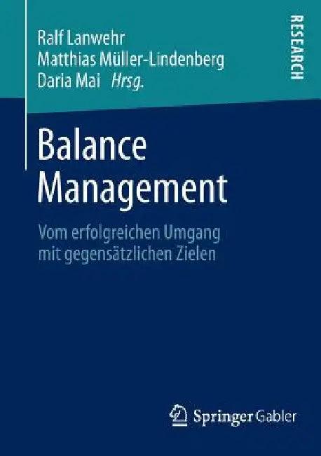 Balance Management: Vom Erfolgreichen Umgang Mit Gegensätzlichen Zielen by Ralf Lanwehr, Matthias Müller-Lindenberg, Daria Mai