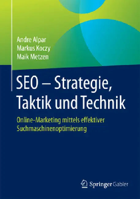 SEO - Strategie, Taktik Und Technik: Online-Marketing Mittels Effektiver Suchmaschinenoptimierung by Andre Alpar, Markus Koczy, Maik Metzen