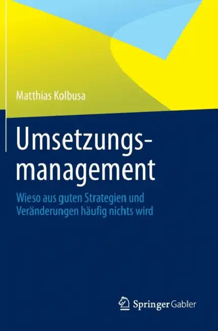 Umsetzungsmanagement: Wieso Aus Guten Strategien Und Veränderungen Häufig Nichts Wird by Matthias Kolbusa