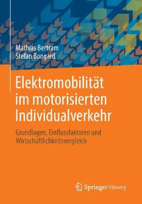 Elektromobilität Im Motorisierten Individualverkehr: Grundlagen, Einflussfaktoren Und Wirtschaftlichkeitsvergleich by Mathias Bertram, Stefan Bongard