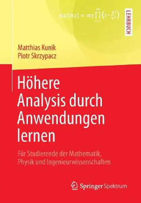 Höhere Analysis Durch Anwendungen Lernen: Für Studierende Der Mathematik, Physik Und Ingenieurwissenschaften by Matthias Kunik, Piotr Skrzypacz