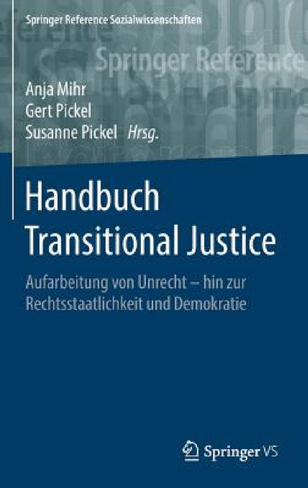 Handbuch Transitional Justice: Aufarbeitung Von Unrecht - Hin Zur Rechtsstaatlichkeit Und Demokratie by Anja Mihr, Gert Pickel, Susanne Pickel