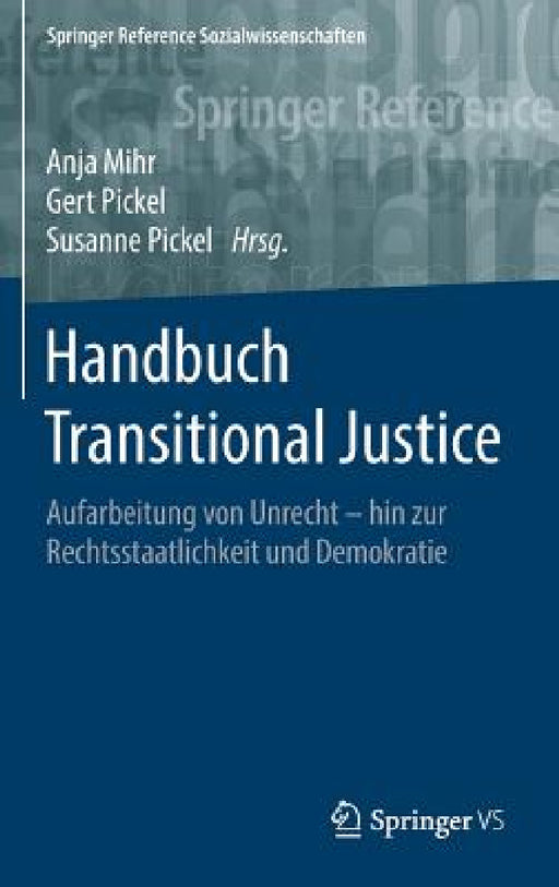 Handbuch Transitional Justice: Aufarbeitung Von Unrecht - Hin Zur Rechtsstaatlichkeit Und Demokratie by Anja Mihr, Gert Pickel, Susanne Pickel