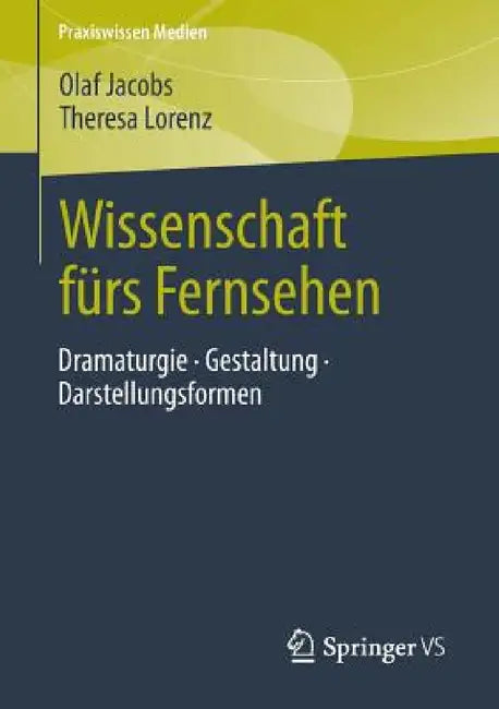 Wissenschaft Fürs Fernsehen: Dramaturgie - Gestaltung - Darstellungsformen by Olaf Jacobs, Theresa Lorenz