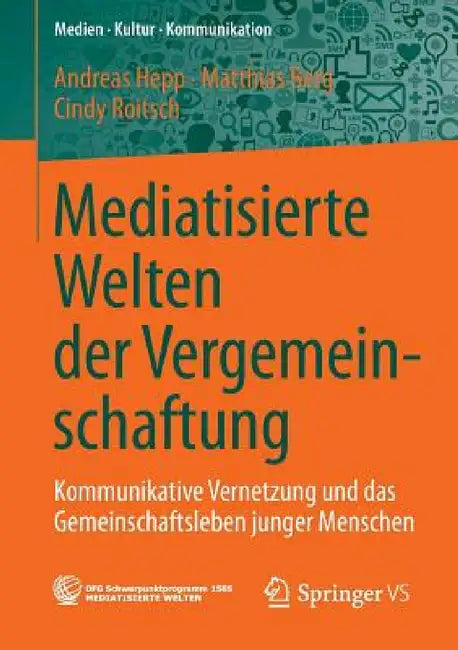 Mediatisierte Welten Der Vergemeinschaftung: Kommunikative Vernetzung Und Das Gemeinschaftsleben Junger Menschen by Andreas Hepp, Matthias Berg, Cindy Roitsch