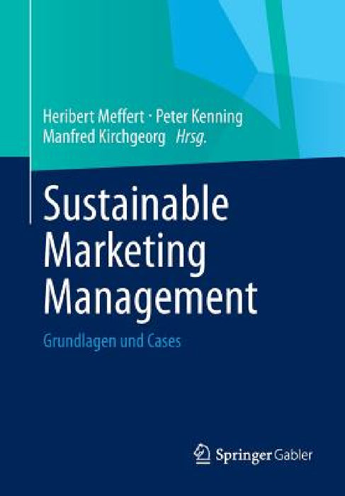 Sustainable Marketing Management: Grundlagen Und Cases by Heribert Meffert, Peter Kenning, Manfred Kirchgeorg