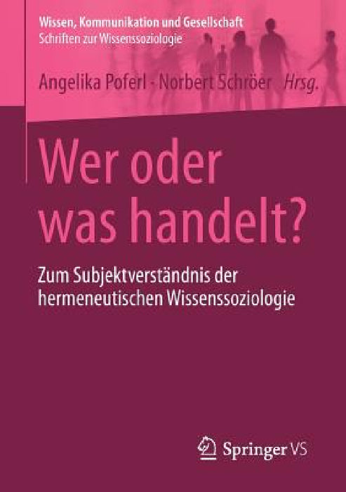 Wer Oder Was Handelt?: Zum Subjektverständnis Der Hermeneutischen Wissenssoziologie by Angelika Poferl, Norbert Schröer