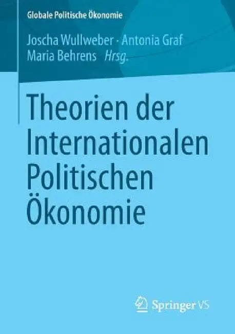 Theorien Der Internationalen Politischen Ökonomie by Joscha Wullweber, Antonia Graf, Maria Behrens