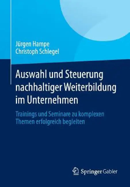 Auswahl Und Steuerung Nachhaltiger Weiterbildung Im Unternehmen: Trainings Und Seminare Zu Komplexen Themen Erfolgreich Begleiten by Jürgen Hampe, Christoph Schlegel