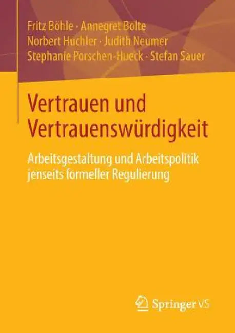 Vertrauen Und Vertrauenswürdigkeit: Arbeitsgestaltung Und Arbeitspolitik Jenseits Formeller Regulierung by Fritz Böhle, Annegret Bolte, Norbert Huchler