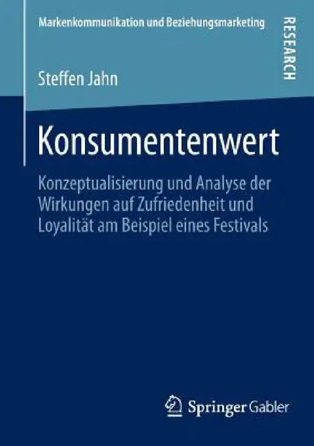Konsumentenwert: Konzeptualisierung Und Analyse Der Wirkungen Auf Zufriedenheit Und Loyalität Am Beispiel Eines Festivals by Steffen Jahn