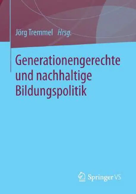 Generationengerechte Und Nachhaltige Bildungspolitik by Jörg Tremmel