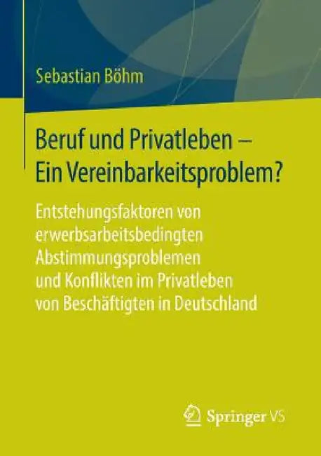 Beruf Und Privatleben - Ein Vereinbarkeitsproblem?: Entstehungsfaktoren Von Erwerbsarbeitsbedingten Abstimmungsproblemen Und Konflikten Im Privatleben by Sebastian Böhm