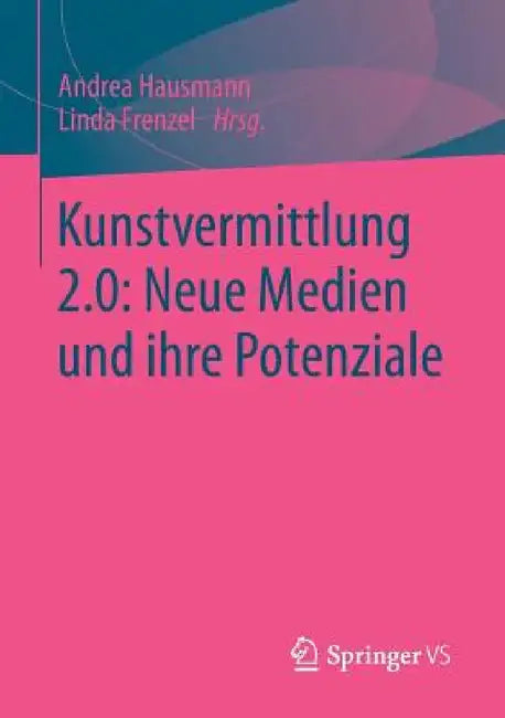 Kunstvermittlung 2.0: Neue Medien Und Ihre Potenziale by Andrea Hausmann, Linda Frenzel