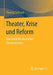 Theater, Krise Und Reform: Eine Kritik Des Deutschen Theatersystems by Thomas Schmidt