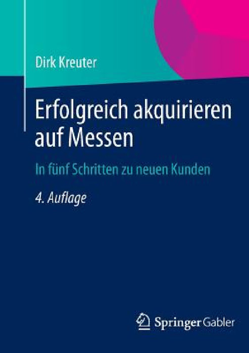 Erfolgreich Akquirieren Auf Messen: In Fünf Schritten Zu Neuen Kunden by Dirk Kreuter