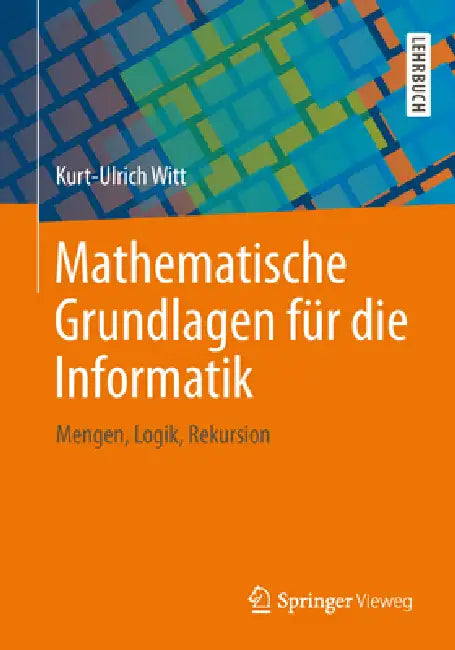 Mathematische Grundlagen Für Die Informatik: Mengen, Logik, Rekursion by Kurt-Ulrich Witt