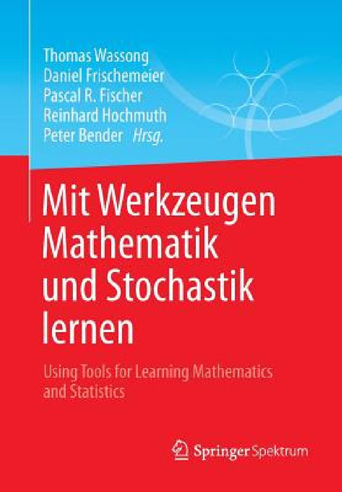 Mit Werkzeugen Mathematik Und Stochastik Lernen - Using Tools for Learning Mathematics and Statistics by Thomas Wassong, Daniel Frischemeier, Pascal R. Fischer