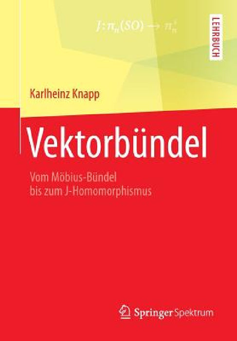 Vektorbündel: Vom Möbius-Bündel Bis Zum J-Homomorphismus by Karlheinz Knapp