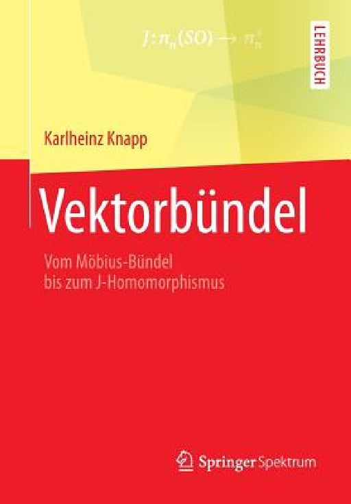 Vektorbündel: Vom Möbius-Bündel Bis Zum J-Homomorphismus by Karlheinz Knapp