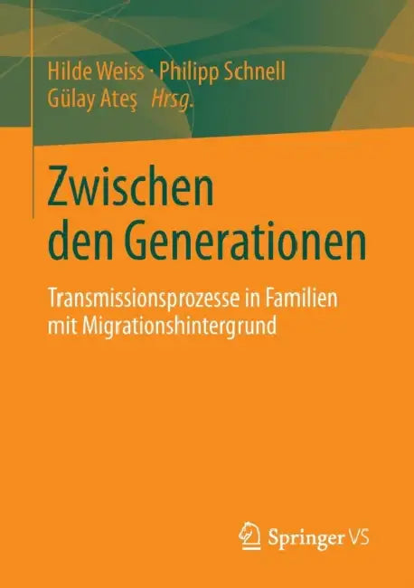 Zwischen Den Generationen: Transmissionsprozesse in Familien Mit Migrationshintergrund by Hilde Weiss, Philipp Schnell, Gülay Ateş