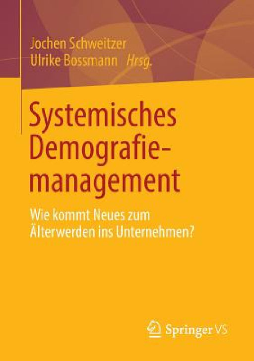 Systemisches Demografiemanagement: Wie Kommt Neues Zum Älterwerden Ins Unternehmen? by Jochen Schweitzer, Ulrike Bossmann