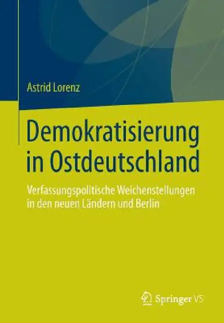 Demokratisierung in Ostdeutschland: Verfassungspolitische Weichenstellungen in Den Neuen Ländern Und Berlin by Astrid Lorenz