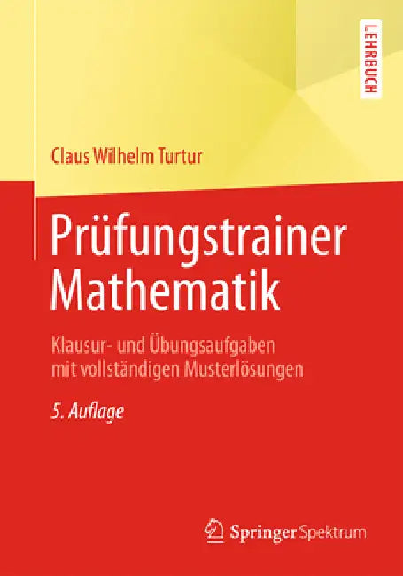 Prüfungstrainer Mathematik: Klausur- Und Übungsaufgaben Mit Vollständigen Musterlösungen by Claus Wilhelm Turtur