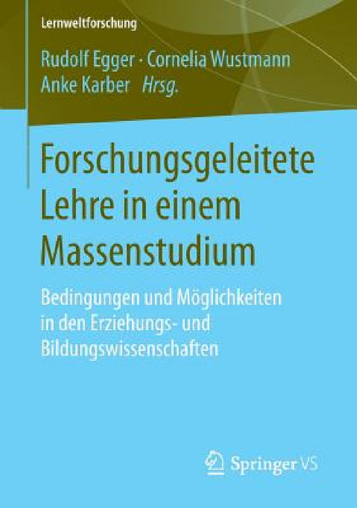 Forschungsgeleitete Lehre in Einem Massenstudium: Bedingungen Und Möglichkeiten in Den Erziehungs- Und Bildungswissenschaften by Rudolf Egger, Cornelia Wustmann, Anke Karber