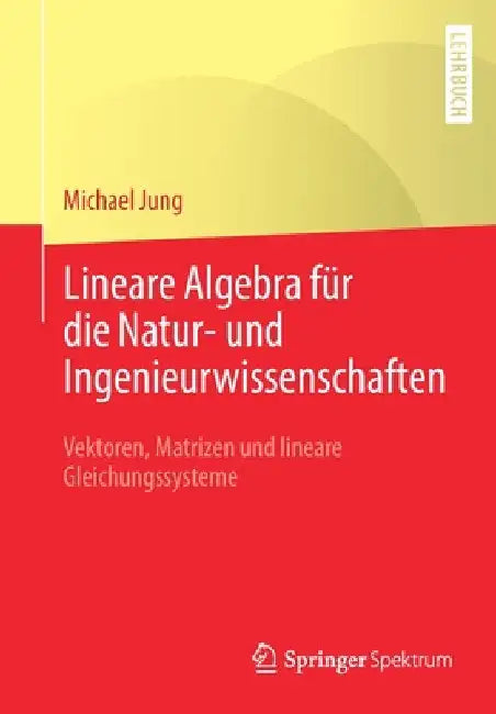 Lineare Algebra Für Die Natur- Und Ingenieurwissenschaften: Vektoren, Matrizen Und Lineare Gleichungssysteme by Michael Jung