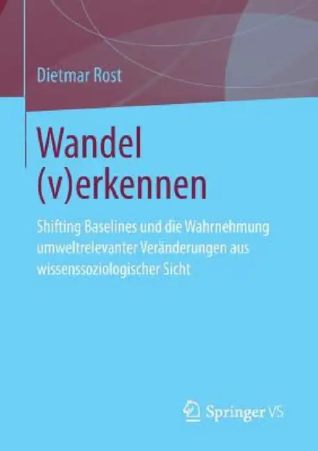 Wandel (V)Erkennen: Shifting Baselines Und Die Wahrnehmung Umweltrelevanter Veränderungen Aus Wissenssoziologischer Sicht by Dietmar Rost