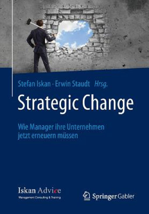 Strategic Change: Wie Manager Ihre Unternehmen Jetzt Erneuern Müssen by Stefan Iskan, Erwin Staudt
