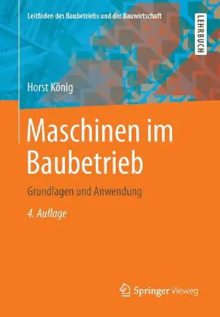 Maschinen Im Baubetrieb: Grundlagen Und Anwendung by Horst König, Bernd Kochendörfer, Fritz Berner