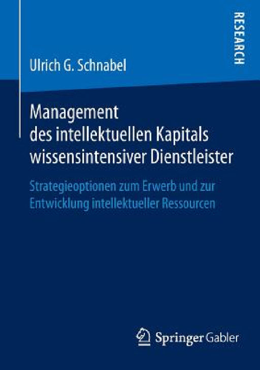 Management Des Intellektuellen Kapitals Wissensintensiver Dienstleister: Strategieoptionen Zum Erwerb Und Zur Entwicklung Intellektueller Ressourcen by Ulrich G. Schnabel