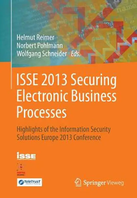 ISSE 2013 Securing Electronic Business Processes: Highlights of the Information Security Solutions Europe 2013 Conference by Helmut Reimer