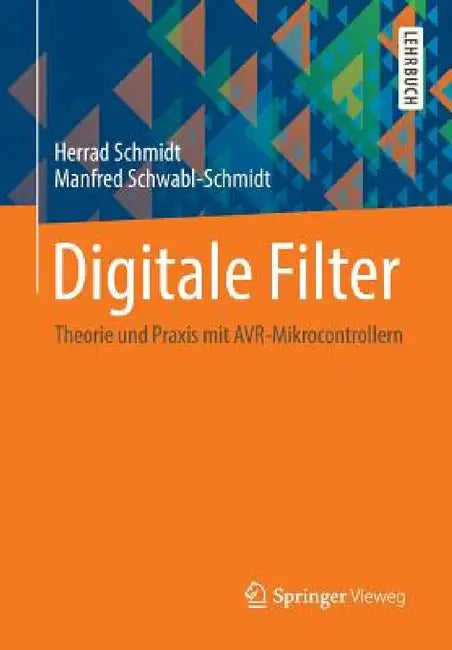 Digitale Filter: Theorie Und PRAXIS Mit Avr-Mikrocontrollern by Herrad Schmidt, Manfred Schwabl-Schmidt