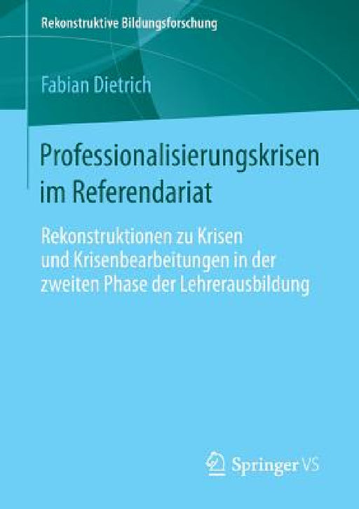 Professionalisierungskrisen Im Referendariat: Rekonstruktionen Zu Krisen Und Krisenbearbeitungen in Der Zweiten Phase Der Lehrerausbildung by Fabian Dietrich
