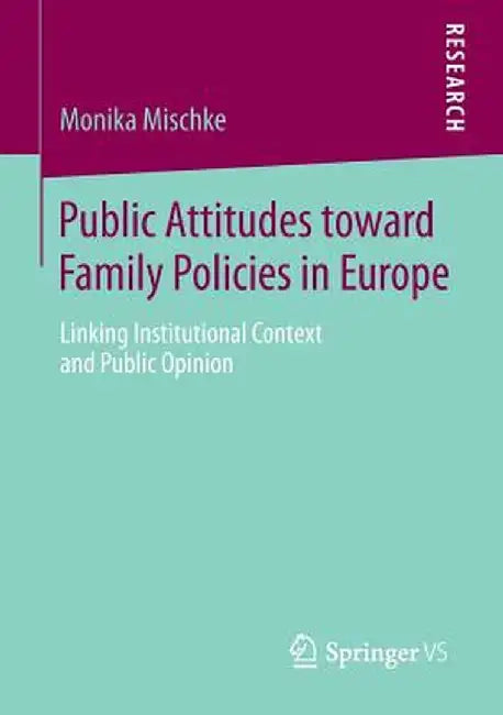 Public Attitudes Toward Family Policies in Europe: Linking Institutional Context and Public Opinion by Monika Mischke