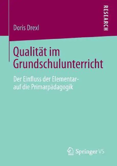 Qualität Im Grundschulunterricht: Der Einfluss Der Elementar- Auf Die Primarpädagogik by Doris Drexl