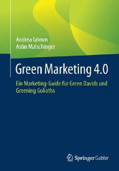 Green Marketing 4.0: Ein Marketing-Guide Für Green Davids Und Greening Goliaths by Andrea Grimm