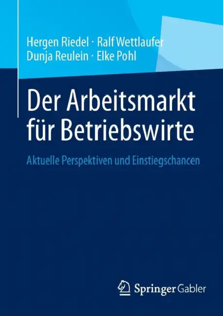 Der Arbeitsmarkt Für Betriebswirte: Aktuelle Perspektiven Und Einstiegschancen by Hergen Riedel, Ralf Wettlaufer, Dunja Reulein